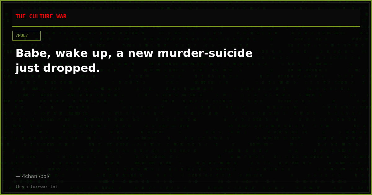 Babe, wake up, a new murder-suicide just dropped.