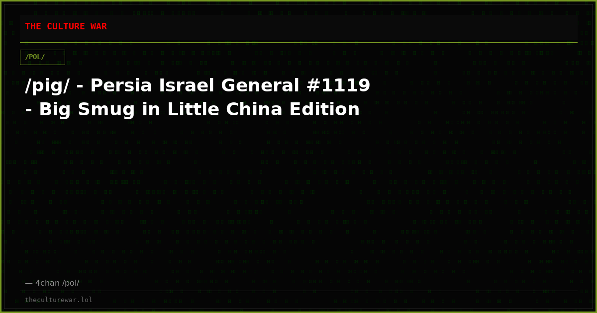 /pig/ - Persia Israel General #1119 - Big Smug in Little China Edition