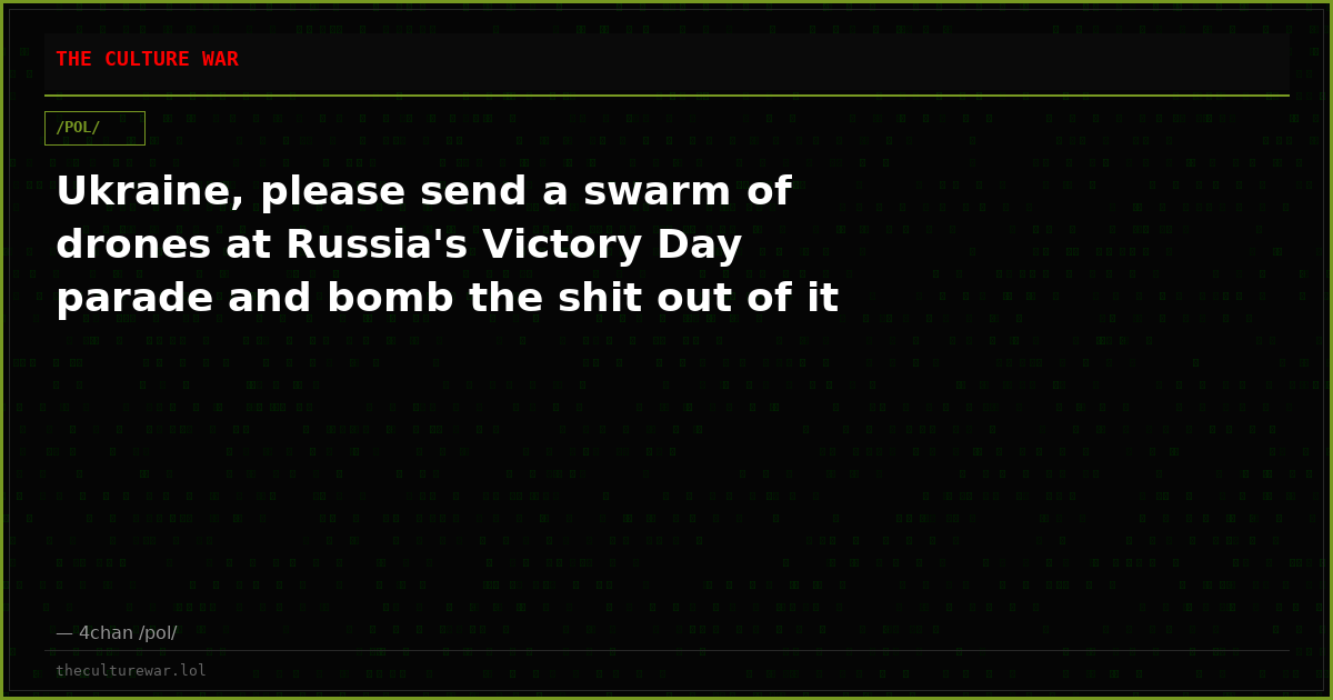 Ukraine, please send a swarm of drones at Russia's Victory Day parade and bomb the shit out of it