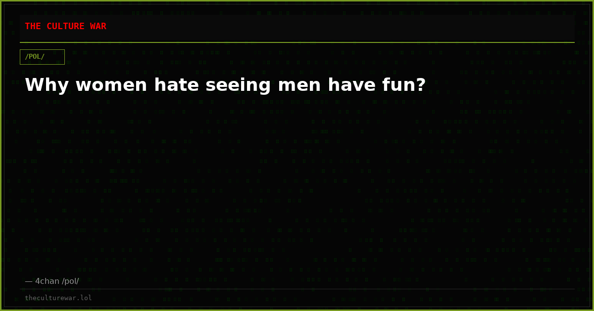 Why women hate seeing men have fun?