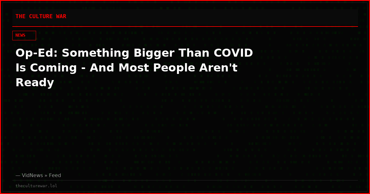 Op-Ed: Something Bigger Than COVID Is Coming - And Most People Aren't Ready