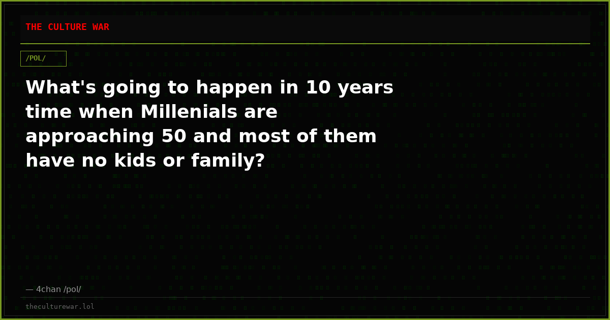 What's going to happen in 10 years time when Millenials are approaching 50 and most of them have no kids or family?