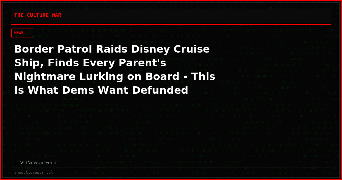 Border Patrol Raids Disney Cruise Ship, Finds Every Parent's Nightmare Lurking on Board - This Is What Dems Want Defunded
