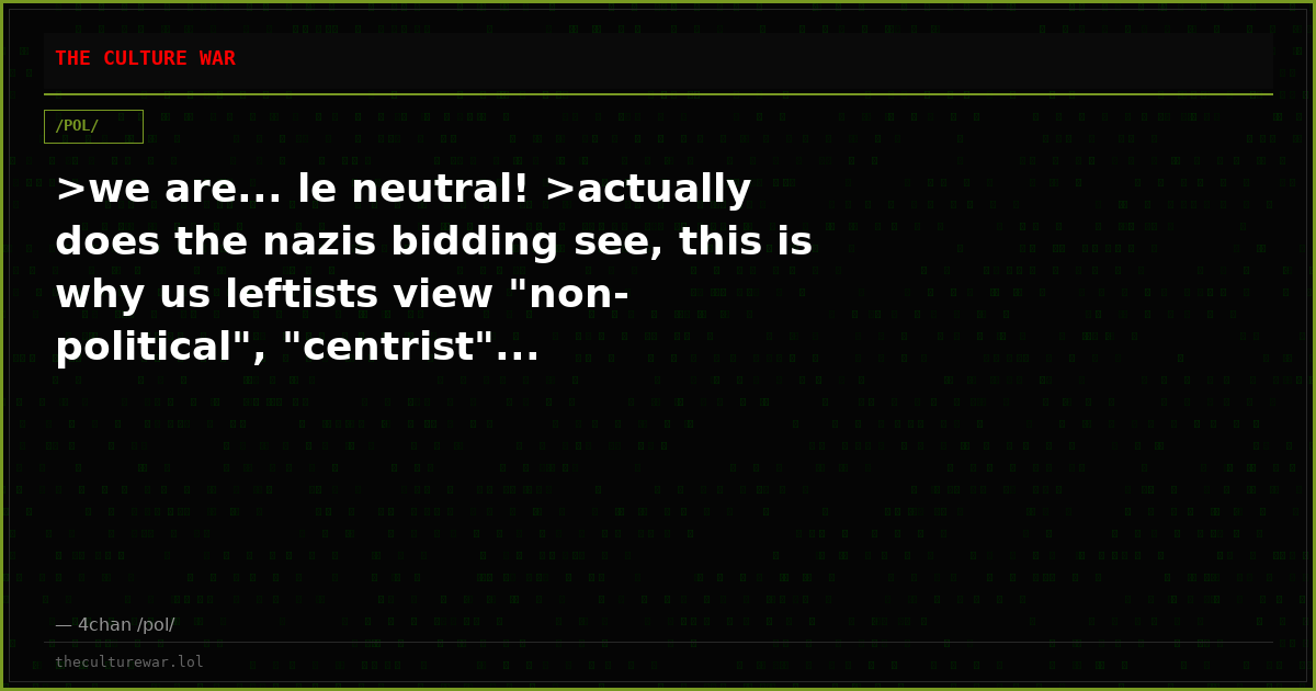 >we are... le neutral! >actually does the nazis bidding see, this is why us leftists view "non-political", "centrist"...
