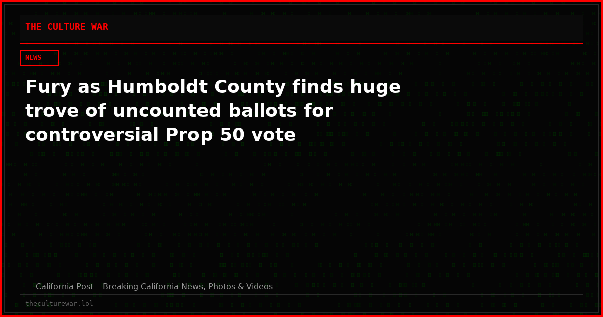 Fury as Humboldt County finds huge trove of uncounted ballots for controversial Prop 50 vote
