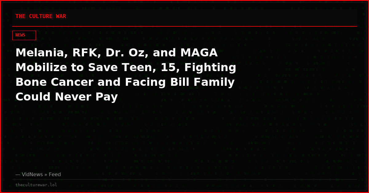 Melania, RFK, Dr. Oz, and MAGA Mobilize to Save Teen, 15, Fighting Bone Cancer and Facing Bill Family Could Never Pay