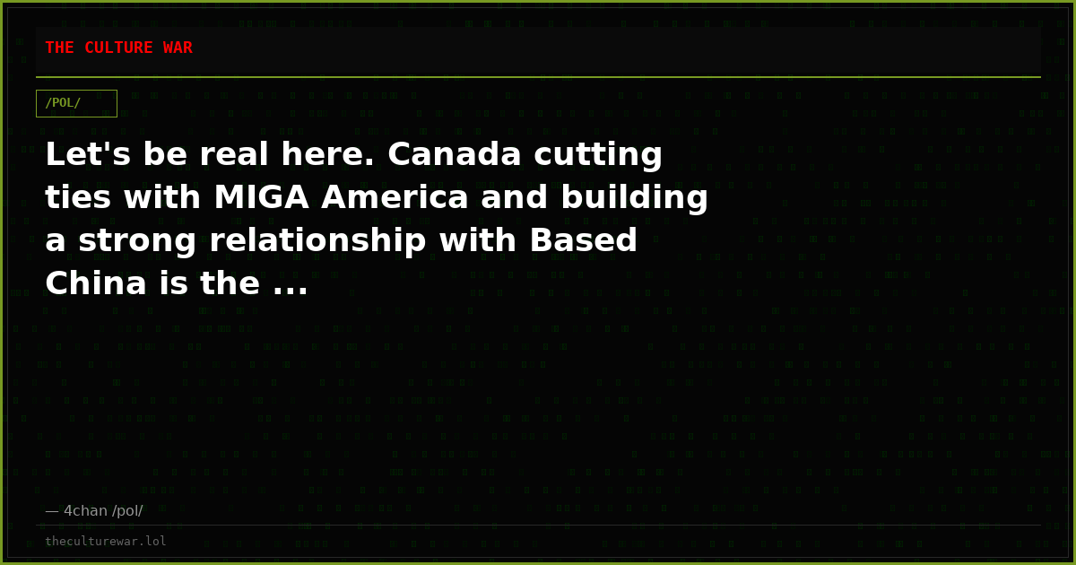 Let's be real here. Canada cutting ties with MIGA America and building a strong relationship with Based China is the ...