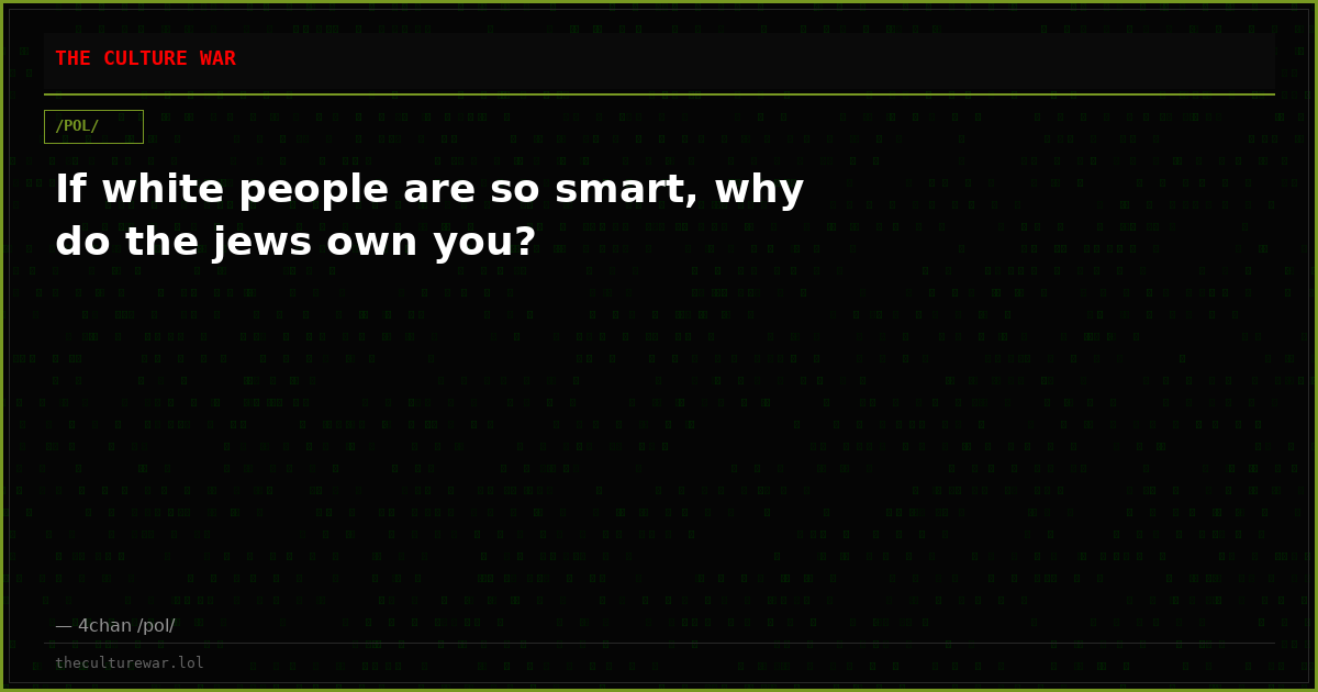 If white people are so smart, why do the jews own you?