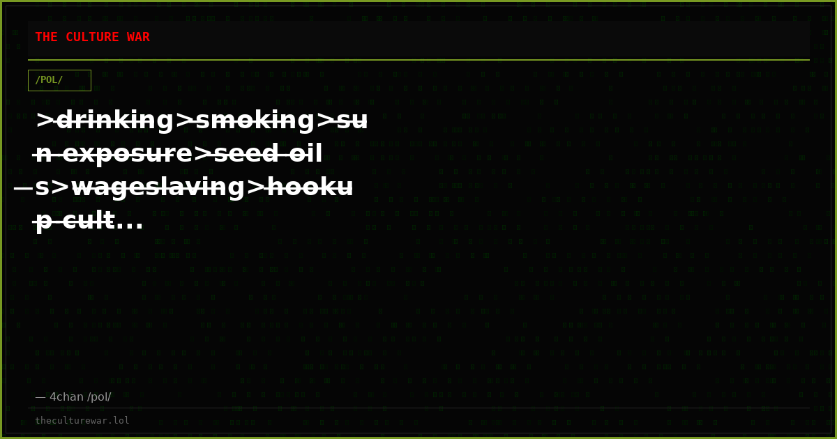 >d̶r̶i̶n̶k̶i̶n̶g>s̶m̶o̶k̶i̶n̶g>s̶u̶n̶ ̶e̶x̶p̶o̶s̶u̶r̶e>s̶e̶e̶d̶ ̶o̶i̶l̶s>w̶a̶g̶e̶s̶l̶a̶v̶i̶n̶g>h̶o̶o̶k̶u̶p̶ ̶c̶u̶l̶t̶...