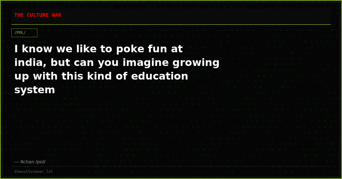 I know we like to poke fun at india, but can you imagine growing up with this kind of education system