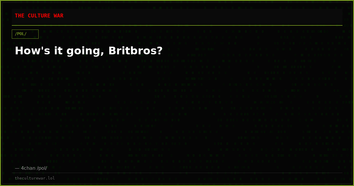 How's it going, Britbros?