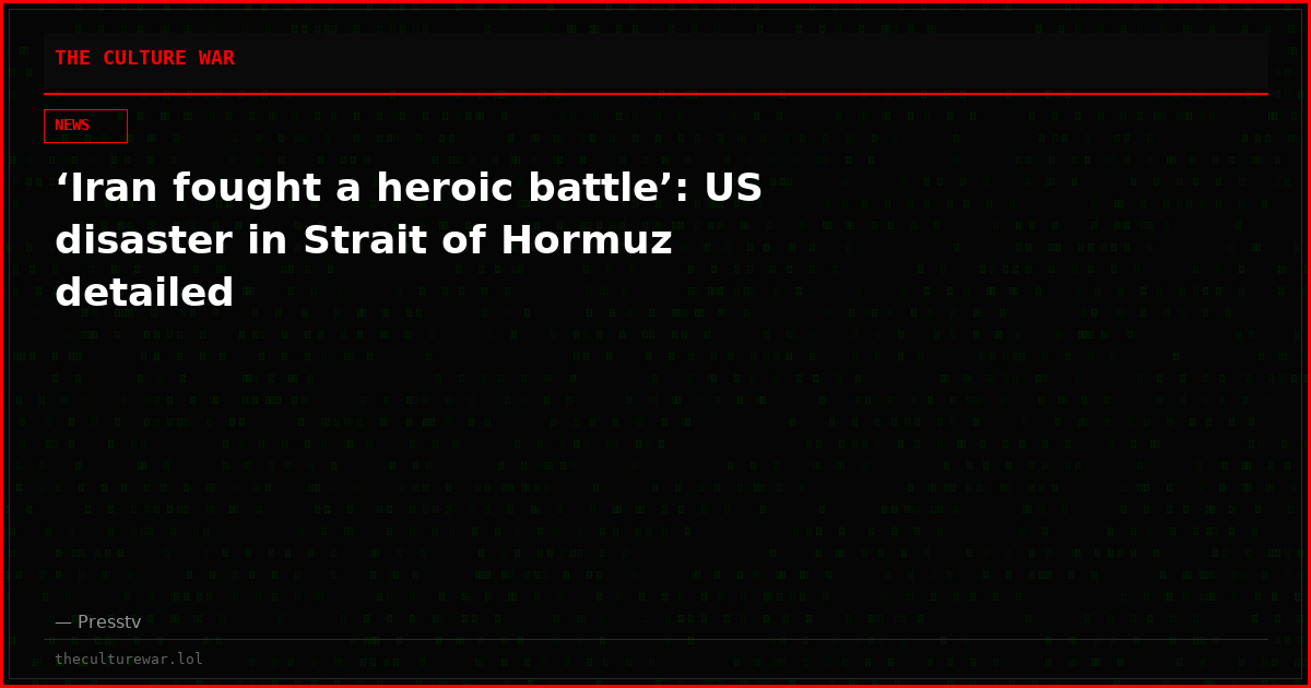 ‘Iran fought a heroic battle’: US disaster in Strait of Hormuz detailed