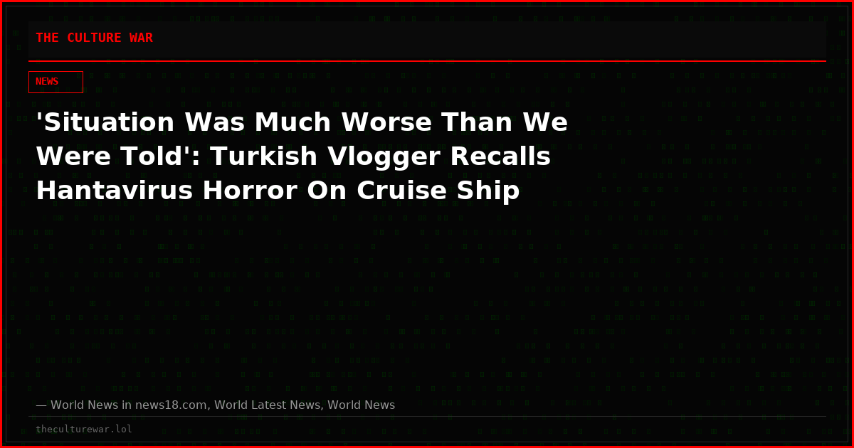 'Situation Was Much Worse Than We Were Told': Turkish Vlogger Recalls Hantavirus Horror On Cruise Ship