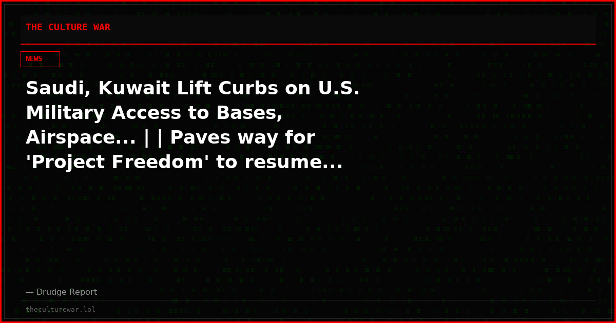 Saudi, Kuwait Lift Curbs on U.S. Military Access to Bases, Airspace... | | Paves way for 'Project Freedom' to resume...