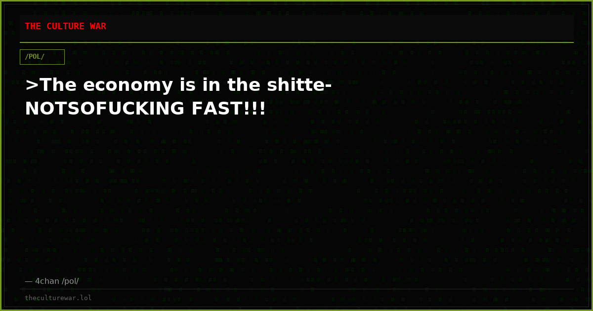 >The economy is in the shitte-NOTSOFUCKING FAST!!!