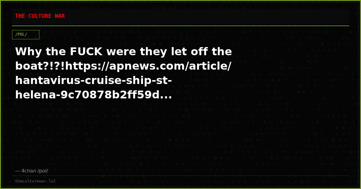 Why the FUCK were they let off the boat?!?!https://apnews.com/article/hantavirus-cruise-ship-st-helena-9c70878b2ff59d...
