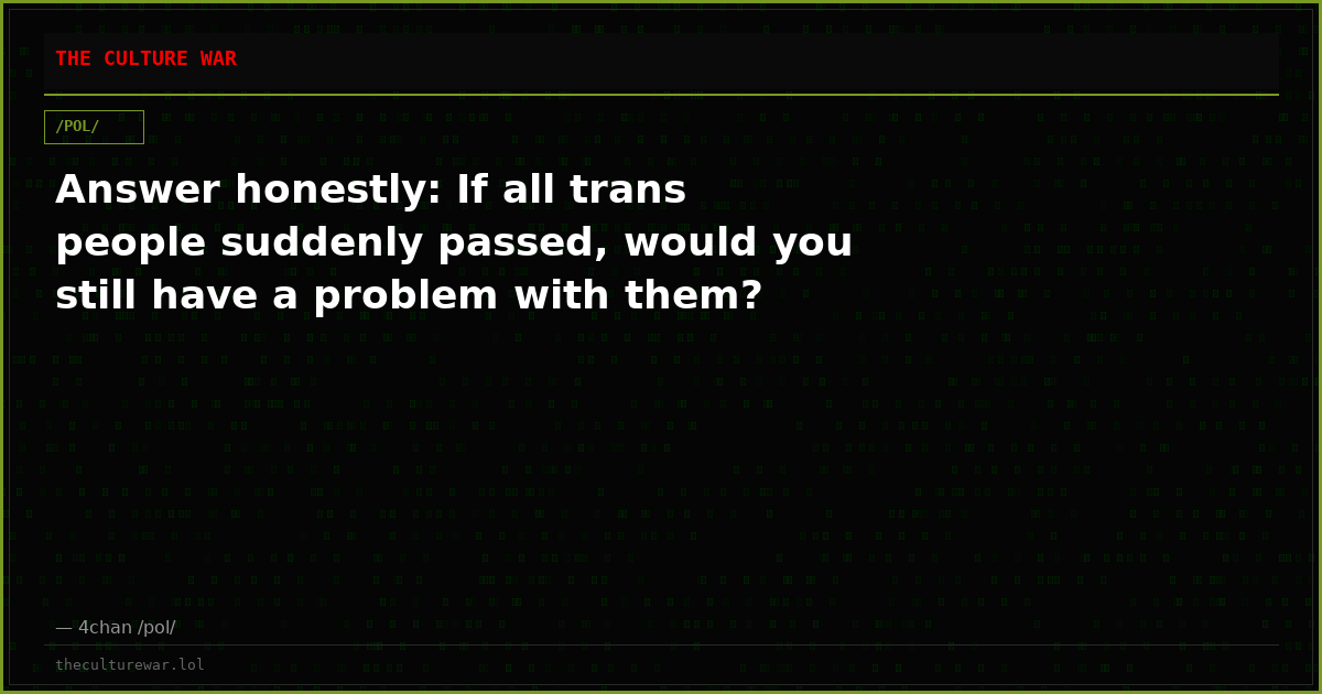 Answer honestly: If all trans people suddenly passed, would you still have a problem with them?