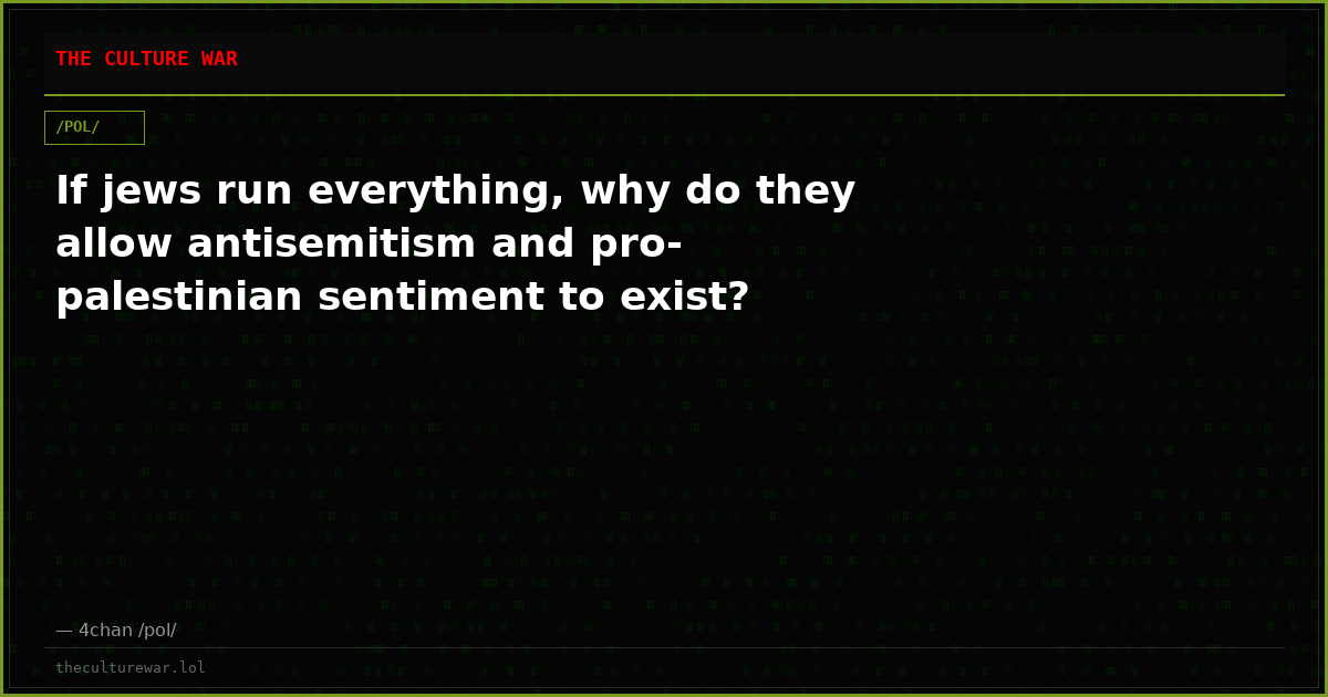 If jews run everything, why do they allow antisemitism and pro-palestinian sentiment to exist?