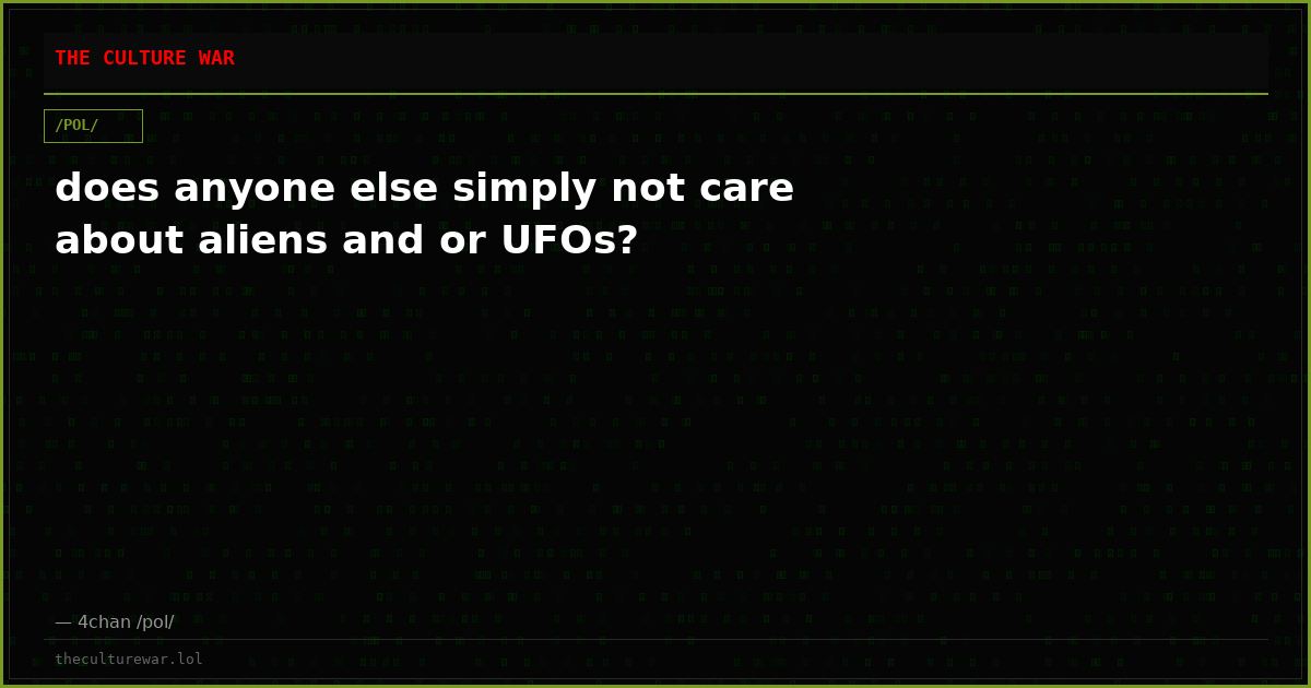 does anyone else simply not care about aliens and or UFOs?