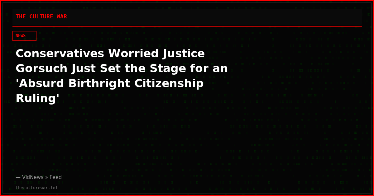 Conservatives Worried Justice Gorsuch Just Set the Stage for an 'Absurd Birthright Citizenship Ruling'