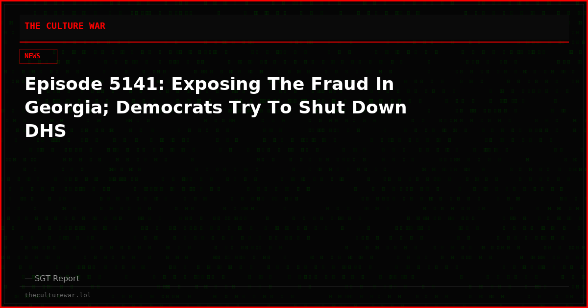 Episode 5141: Exposing The Fraud In Georgia; Democrats Try To Shut Down DHS