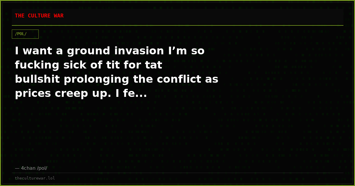 I want a ground invasion I’m so fucking sick of tit for tat bullshit prolonging the conflict as prices creep up. I fe...
