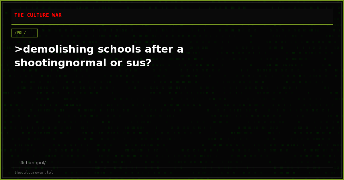 >demolishing schools after a shootingnormal or sus?