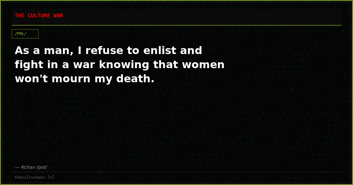 As a man, I refuse to enlist and fight in a war knowing that women won't mourn my death.