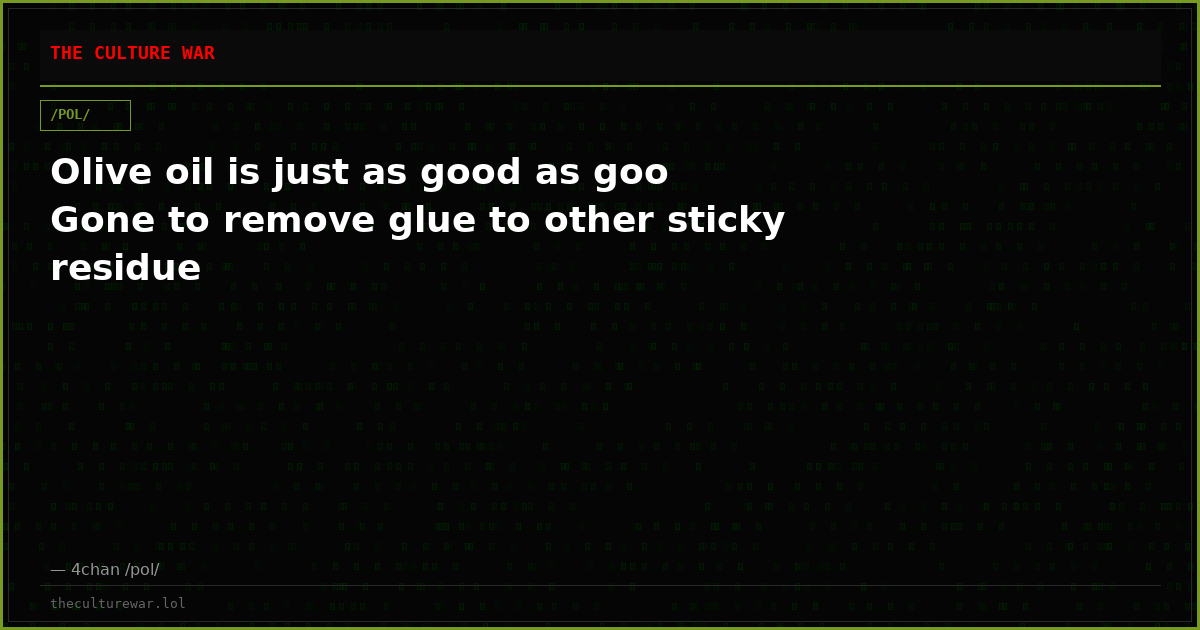 Olive oil is just as good as goo Gone to remove glue to other sticky residue