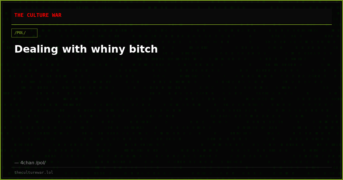Dealing with whiny bitch