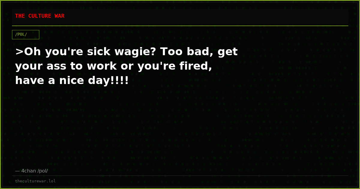 >Oh you're sick wagie? Too bad, get your ass to work or you're fired, have a nice day!!!!
