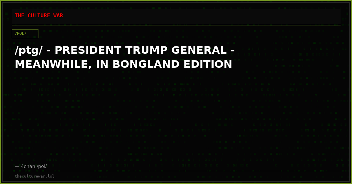 /ptg/ - PRESIDENT TRUMP GENERAL - MEANWHILE, IN BONGLAND EDITION