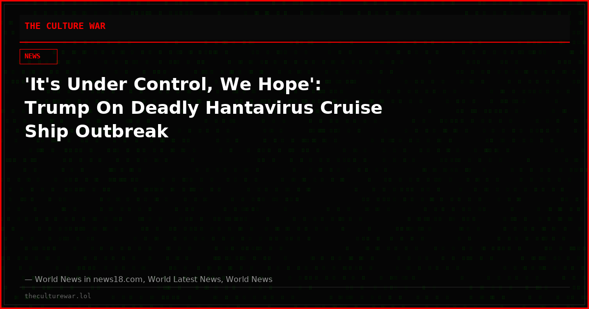 'It's Under Control, We Hope': Trump On Deadly Hantavirus Cruise Ship Outbreak