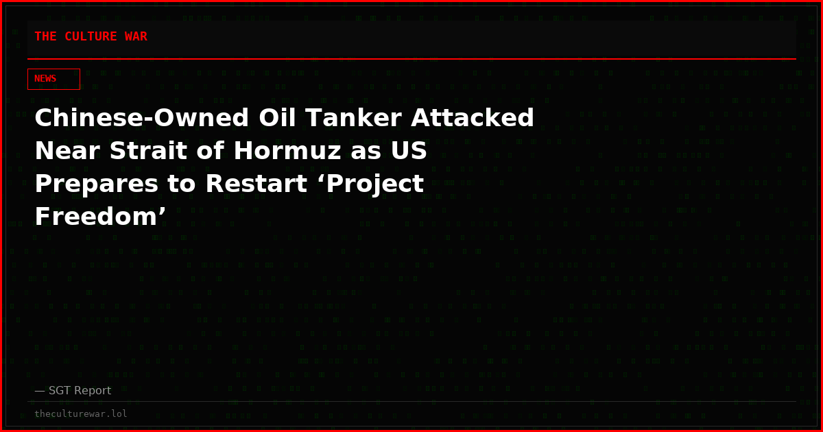 Chinese-Owned Oil Tanker Attacked Near Strait of Hormuz as US Prepares to Restart ‘Project Freedom’