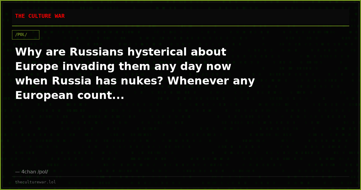 Why are Russians hysterical about Europe invading them any day now when Russia has nukes? Whenever any European count...