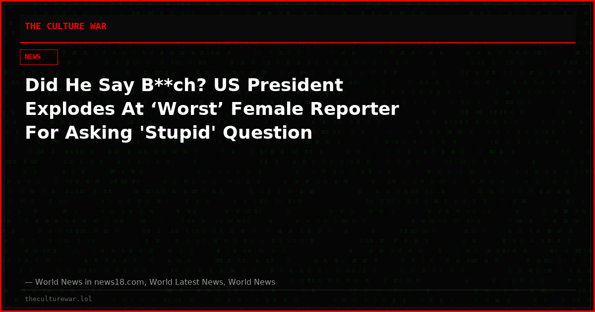 Did He Say B**ch? US President Explodes At ‘Worst’ Female Reporter For Asking 'Stupid' Question