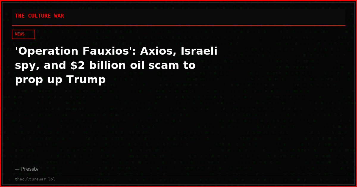 'Operation Fauxios': Axios, Israeli spy, and $2 billion oil scam to prop up Trump