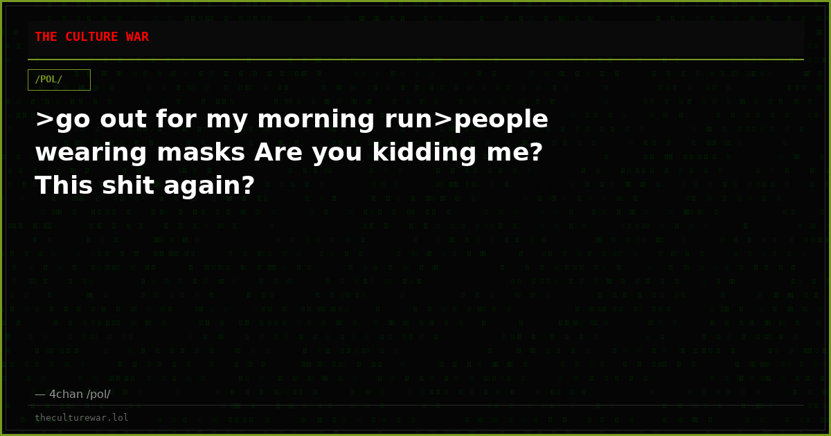 >go out for my morning run>people wearing masks Are you kidding me? This shit again?