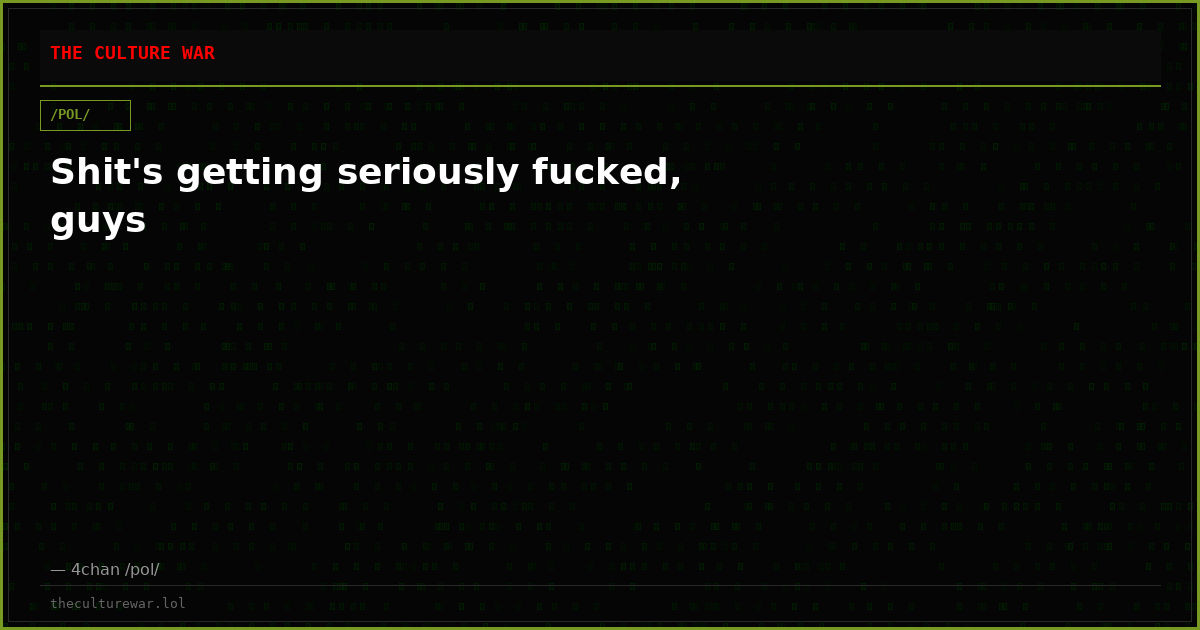 Shit's getting seriously fucked, guys
