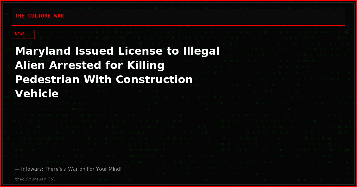 Maryland Issued License to Illegal Alien Arrested for Killing Pedestrian With Construction Vehicle