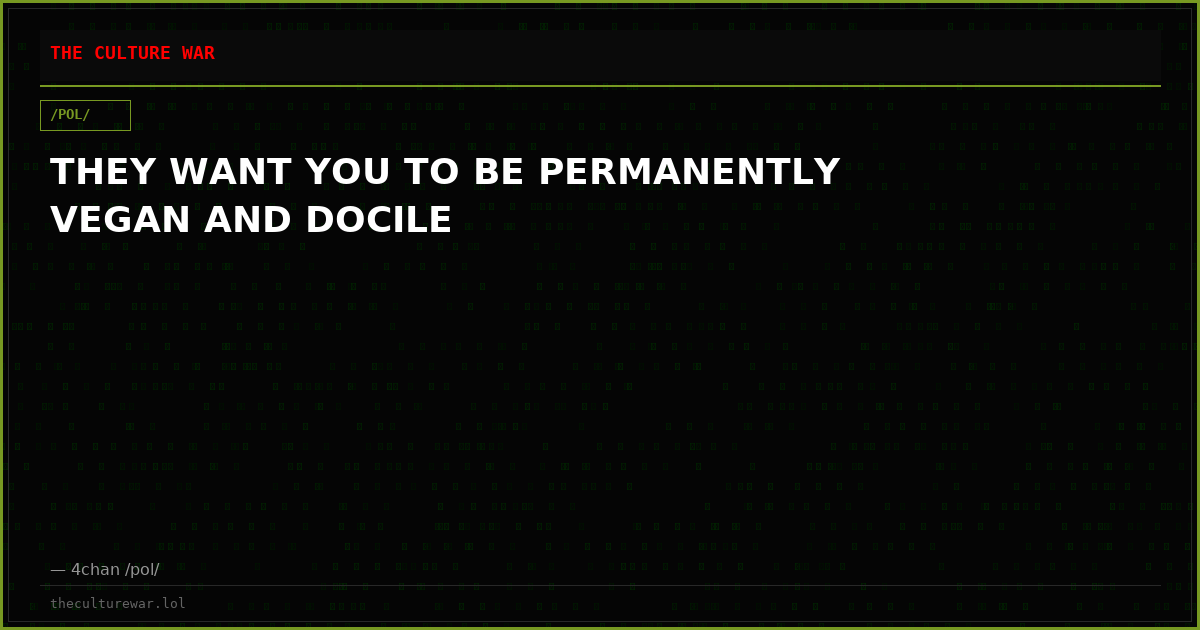 THEY WANT YOU TO BE PERMANENTLY VEGAN AND DOCILE