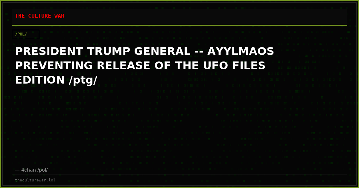 PRESIDENT TRUMP GENERAL -- AYYLMAOS PREVENTING RELEASE OF THE UFO FILES EDITION /ptg/