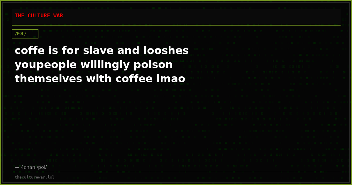 coffe is for slave and looshes youpeople willingly poison themselves with coffee lmao