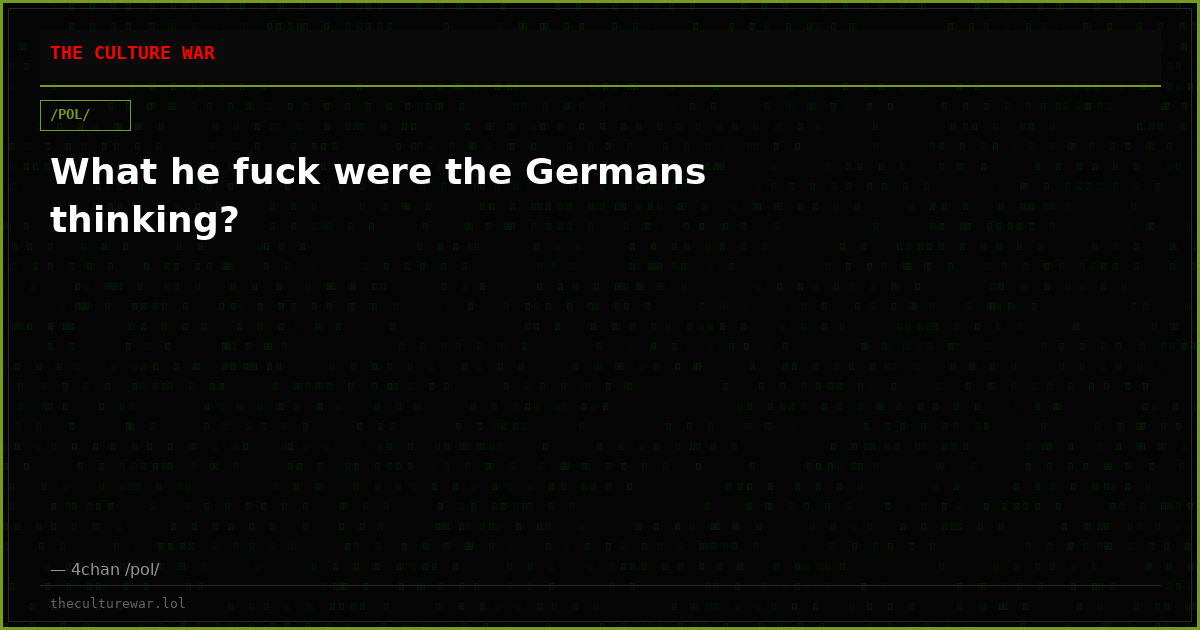 What he fuck were the Germans thinking?