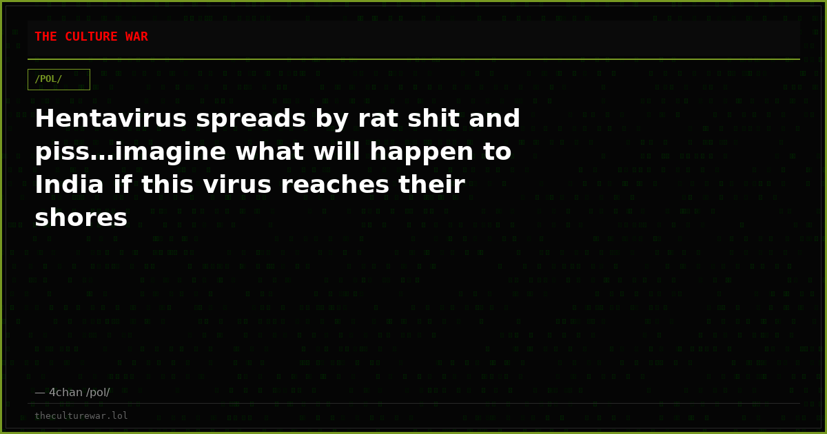 Hentavirus spreads by rat shit and piss…imagine what will happen to India if this virus reaches their shores
