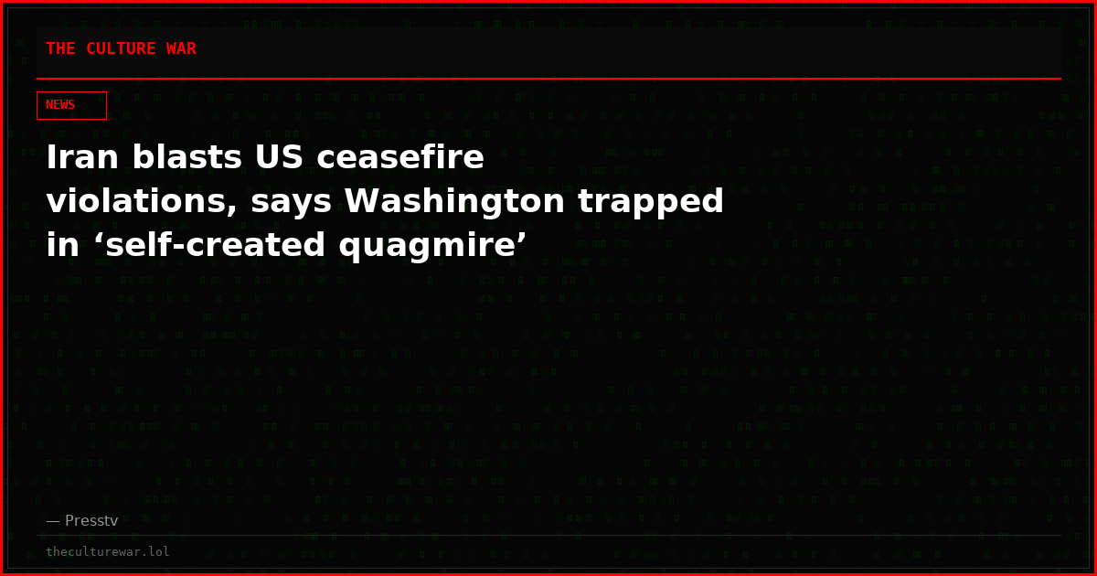 Iran blasts US ceasefire violations, says Washington trapped in ‘self-created quagmire’