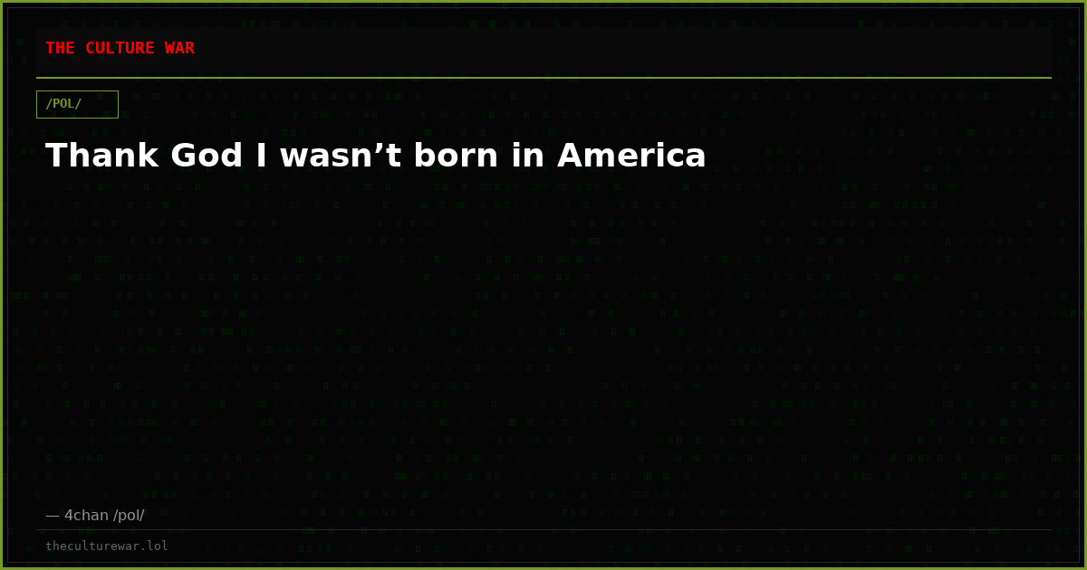 Thank God I wasn’t born in America
