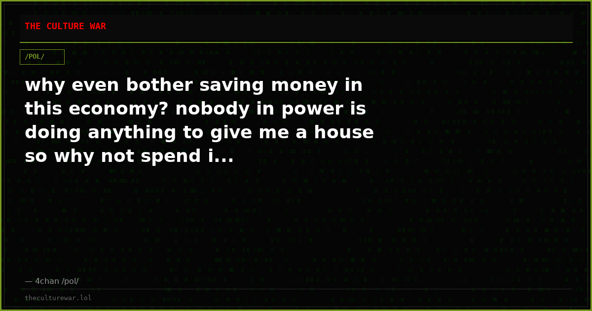 why even bother saving money in this economy? nobody in power is doing anything to give me a house so why not spend i...