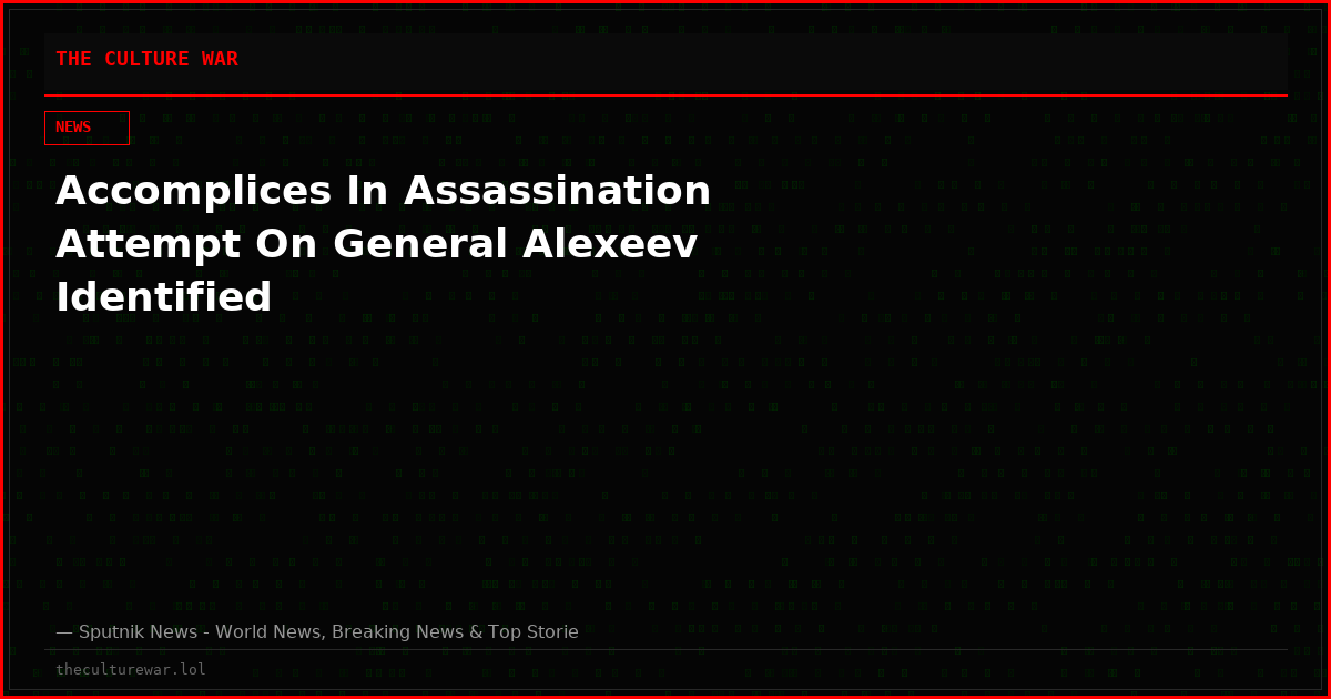 Accomplices In Assassination Attempt On General Alexeev Identified