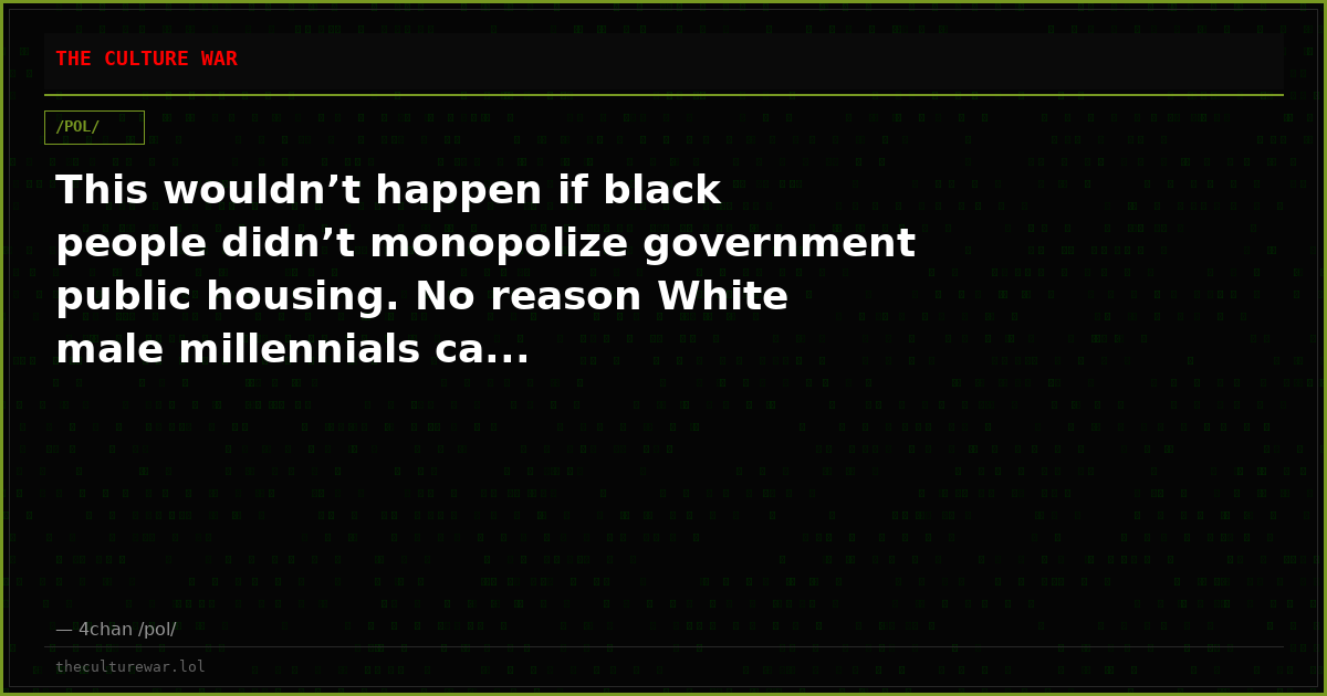 This wouldn’t happen if black people didn’t monopolize government public housing. No reason White male millennials ca...